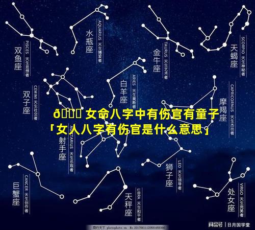 🐋 女命八字中有伤官有童子「女人八字有伤官是什么意思」